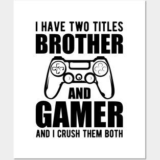 Brother and Gamer - I have two titles brother and gamer and I crush them both Posters and Art